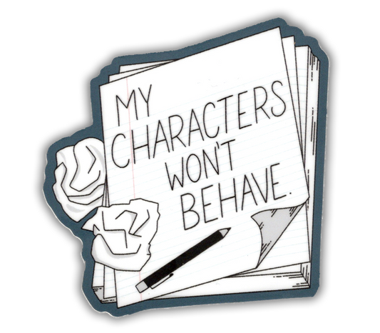 My Characters Won't Behave - vinyl sticker for writers, writing, authors - waterproof, UV-proof
