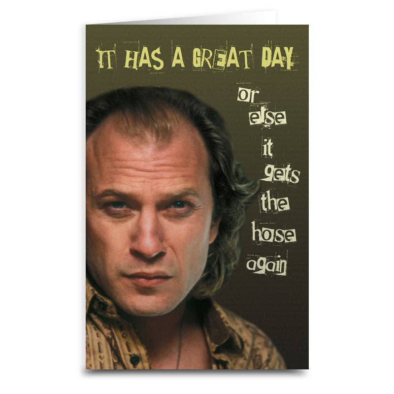 It Has a Great Day or Else It Gets the Hose Greeting Card